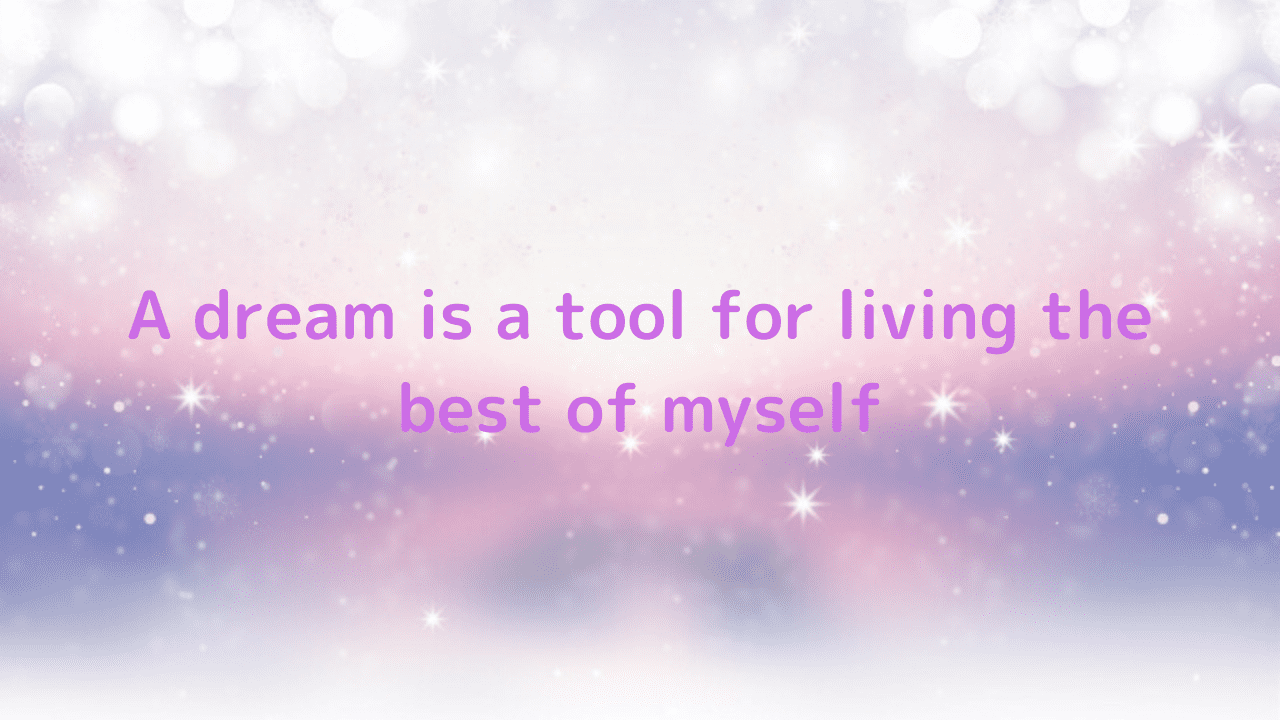 A dream is a tool for living the best of myself